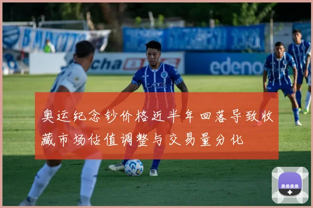 奥运纪念钞价格近半年回落导致收藏市场估值调整与交易量分化